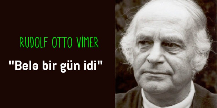 “Belə bir gün idi”– Rudolf Otto Vimer
